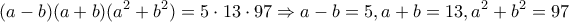 \displaystyle (a - b)(a + b)({a^2} + {b^2}) = 5 \cdot 13 \cdot 97 \Rightarrow a - b = 5,a + b = 13,{a^2} + {b^2} = 97