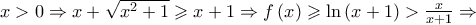 x > 0 \Rightarrow x + \sqrt {{x^2} + 1}  \geqslant x + 1 \Rightarrow f\left( x \right) \geqslant \ln \left( {x + 1} \right) > \frac{x}{{x + 1}} \Rightarrow