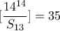 \displaystyle{[\frac{14^{14}}{S_{13}}]=35