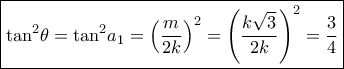 \boxed{{{\tan }^2}\theta  = {{\tan }^2}{a_1} = {{\left( {\frac{m}{{2k}}} \right)}^2} = {{\left( {\frac{{k\sqrt 3 }}{{2k}}} \right)}^2} = \frac{3}{4}}