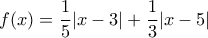f(x)=\dfrac{1}{5}|x-3|+\dfrac{1}{3}|x-5|