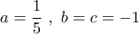 a = \dfrac{1}{5}\,\,,\,\,b = c =  - 1