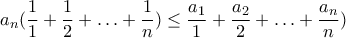 a_n(\dfrac{1}{1}+\dfrac{1}{2}+\ldots +\dfrac{1}{n})\leq \dfrac{a_1}{1}+\dfrac{a_2}{2}+\ldots +\dfrac{a_n}{n})