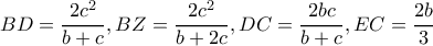 \displaystyle BD = \frac{{2{c^2}}}{{b + c}},BZ = \frac{{2{c^2}}}{{b + 2c}},DC = \frac{{2bc}}{{b + c}},EC = \frac{{2b}}{3}