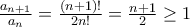 \frac{a_{n+1}}{a_n} = \frac{(n+1)!}{2n!} = \frac{n+1}{2} \geq 1