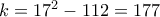 k=17^2-112=177
