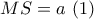 MS = a\,\,(1)