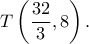 \displaystyle T\left( {\frac{{32}}{3},8} \right).