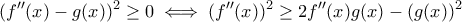 \displaystyle{ 
(f''(x)-g(x))^2\geq 0\iff (f''(x))^2\geq 2f''(x)g(x)-(g(x))^2 
}