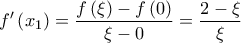\displaystyle{f'\left( {x_1 } \right) = \frac{{f\left( \xi  \right) - f\left( 0 \right)}}{{\xi  - 0}} = \frac{{2 - \xi }}{\xi }}