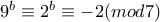 9^{b}\equiv 2^{b}\equiv -2(mod 7)