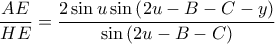 \displaystyle \frac{AE}{HE}=\frac{2\sin u \sin \left ( 2u-B-C-y \right )}{\sin\left ( 2u-B-C \right )}