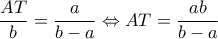 \displaystyle \frac{{AT}}{b} = \frac{a}{{b - a}} \Leftrightarrow AT = \frac{{ab}}{{b - a}}