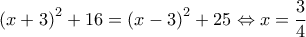 {\left( {x + 3} \right)^2} + 16 = {\left( {x - 3} \right)^2} + 25 \Leftrightarrow x = \dfrac{3}{4}