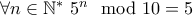 \forall n \in\mathbb{N^*}~ 5^n \mod 10 = 5 \forall n \in\mathbb{N^*}~ 5^n \mod 10 = 5