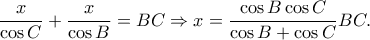 \displaystyle{\frac{x}{{\cos C}} + \frac{x}{{\cos B}} = BC \Rightarrow x = \frac{{\cos B  \cos C}}{{\cos B+\cos C}}BC.}