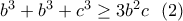 b^3+b^3+c^3\geq 3b^2c~~(2)