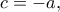 \displaystyle 
c =  - a,