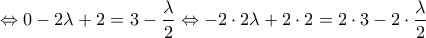 \displaystyle{\Leftrightarrow 0-2\lambda+2=3-\frac{\lambda}{2} \Leftrightarrow -2\cdot 2\lambda+2\cdot 2=2\cdot 3-2\cdot \frac{\lambda}{2} }