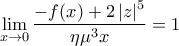 \displaystyle\lim_{x\rightarrow 0}\frac{-f(x)+2\left|z \right|^5}{\eta \mu ^3x}=1