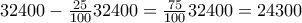32400-\frac{25}{100}32400=\frac{75}{100}32400=24300