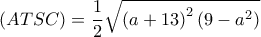  \displaystyle \left( {ATSC} \right) = \frac{1}{2}\sqrt {{{\left( {a + 13} \right)}^2}\left( {9 - {a^2}} \right)} 