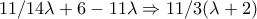 \displaystyle{11/14\lambda +6-11\lambda \Rightarrow 11/3(\lambda +2)}