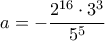 a=-\dfrac{2^{16}\cdot 3^3}{5^5}
