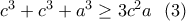 c^3+c^3+a^3\geq 3c^2a~~(3)