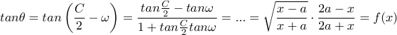 \displaystyle{tan\theta=tan\left(\frac{C}{2}-\omega\right)=\frac{tan\frac{C}{2}-tan\omega}{1+tan\frac{C}{2}tan\omega}=...=\sqrt{\frac{x-a}{x+a}}\cdot \frac{2a-x}{2a+x}=f(x)} \displaystyle{tan\theta=tan\left(\frac{C}{2}-\omega\right)=\frac{tan\frac{C}{2}-tan\omega}{1+tan\frac{C}{2}tan\omega}=...=\sqrt{\frac{x-a}{x+a}}\cdot \frac{2a-x}{2a+x}=f(x)}