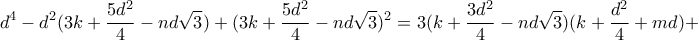 \displaystyle{d^4 -d^2 (3k+\frac{5d^2}{4}-nd\sqrt{3})+(3k+\frac{5d^2}{4}-nd\sqrt{3})^2 =3(k+\frac{3d^2}{4}-nd\sqrt{3})(k+\frac{d^2}{4}+md)+}