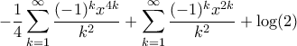 \displaystyle -\frac{1}{4}\sum_{k=1}^{\infty}\frac{(-1)^{k}x^{4k}}{k^{2}}+\sum_{k=1}^{\infty}\frac{(-1)^{k}x^{2k}}{k^{2}}+\log(2)