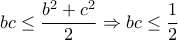 \displaystyle bc\leq \frac{b^2+c^2}{2} \Rightarrow bc\leq \frac{1}{2}