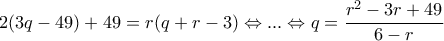 \displaystyle 2(3q-49)+49=r(q+r-3)\Leftrightarrow ...\Leftrightarrow q=\frac{r^2-3r+49}{6-r}