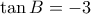 \tan B=-3