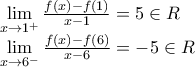 \displaystyle{\begin{array}{l}
\mathop {\lim }\limits_{x \to {1^ + }} \frac{{f\left( x \right) - f\left( 1 \right)}}{{x - 1}} = 5 \in R \\
\mathop {\lim }\limits_{x \to {6^ - }} \frac{{f\left( x \right) - f\left( 6 \right)}}{{x - 6}} = - 5 \in R \\
\end{array}} \displaystyle{\begin{array}{l}
\mathop {\lim }\limits_{x \to {1^ + }} \frac{{f\left( x \right) - f\left( 1 \right)}}{{x - 1}} = 5 \in R \\
\mathop {\lim }\limits_{x \to {6^ - }} \frac{{f\left( x \right) - f\left( 6 \right)}}{{x - 6}} = - 5 \in R \\
\end{array}}
