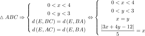 \vartriangle ABC \Rightarrow \left\{ \begin{gathered} 
  0 < x < 4 \\  
  0 < y < 3 \\  
  d\left( {E,BC} \right) = d\left( {E,BA} \right) \\  
  d\left( {E,AC} \right) = d\left( {E,BA} \right) \\  
\end{gathered}  \right. \Leftrightarrow \left\{ \begin{gathered} 
  0 < x < 4 \\  
  0 < y < 3 \\  
  x = y \\  
  \dfrac{{\left| {3x + 4y - 12} \right|}}{5} = x \\  
\end{gathered}  \right.