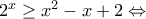 2^{x} \geq x^{2}-x+2 \Leftrightarrow 2^{x} \geq x^{2}-x+2 \Leftrightarrow