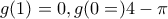 \displaystyle{g(1)=0,g(0=)4-\pi }
