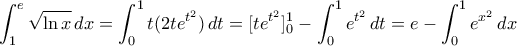 \displaystyle{\int _1^e \sqrt {\ln x} \, dx=\int _0^1 t (2te^{t^2}) \, dt=[te^{t^2}]_0^1-\int _0^1 e^{t^2} \, dt=e-\int _0^1 e^{x^2} \, dx}