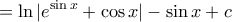 \displaystyle{= \ln |e^{\sin x}+\cos x | -\sin x +c}