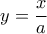 y=\dfrac{x}{a}