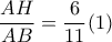 \dfrac{AH}{AB}= \dfrac{6}{11} (1) \dfrac{AH}{AB}= \dfrac{6}{11} (1)