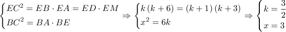 \left\{ \begin{gathered} 
  E{C^2} = EB \cdot EA = ED \cdot EM \hfill \\ 
  B{C^2} = BA \cdot BE \hfill \\  
\end{gathered}  \right. \Rightarrow \left\{ \begin{gathered} 
  k\left( {k + 6} \right) = \left( {k + 1} \right)\left( {k + 3} \right) \hfill \\ 
  {x^2} = 6k \hfill \\  
\end{gathered}  \right. \Rightarrow \left\{ \begin{gathered} 
  k = \frac{3}{2} \hfill \\ 
  x = 3 \hfill \\  
\end{gathered}  \right.