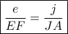 \boxed {\dfrac {e}{EF}=\dfrac {j}{JA}} 
