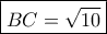 \boxed{BC=\sqrt{10}} \boxed{BC=\sqrt{10}}