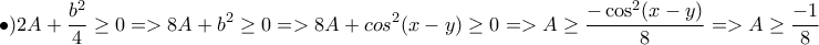 \bullet)\displaystyle{2A+\frac{b^2}{4}\geq 0=>8A+b^2\geq 0=>8A+cos^{2}(x-y)\geq 0=>A\geq \frac{-\cos^2(x-y)}{8}=>A\geq \frac{-1}{8}}