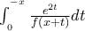 {\rm{ }}\int_{_{_{{\rm{ }}0}}}^{^{^{ - x}}} {\frac{{{e^{2t}}}}{{f(x + t)}}dt}