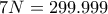 7N=299.999