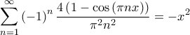 \displaystyle \sum_{n=1}^{\infty}{\left(-1 \right)^n \frac{4\left(1-\cos\left(\pi n x \right) \right)}{\pi^2 n^2}}=-x^2